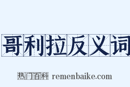哥利拉反义词是什么意思的图片